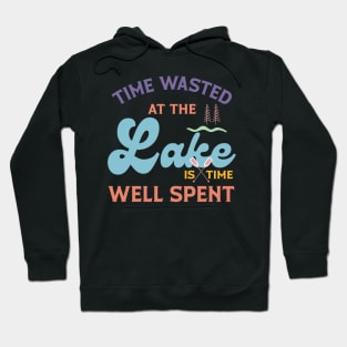 Time Wasted At The Lake Is Time Well Spent Hoodie